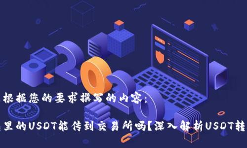 以下是根据您的要求撰写的内容：

冷钱包里的USDT能传到交易所吗？深入解析USDT转账流程