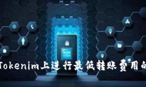 如何在Tokenim上进行最低转账费用的旷工费