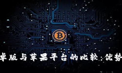 Tokenim安卓版与苹果平台的比较：优势与劣势分析