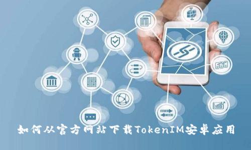 如何从官方网站下载TokenIM安卓应用