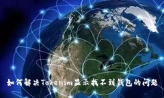 如何解决Tokenim显示找不到