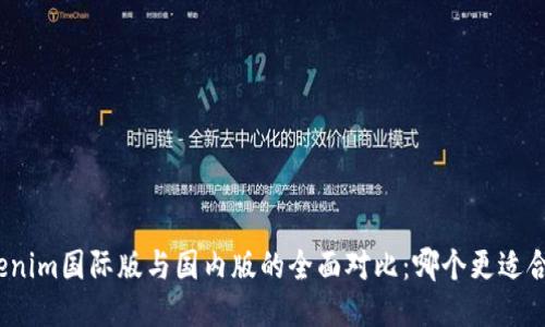 Tokenim国际版与国内版的全面对比：哪个更适合你？