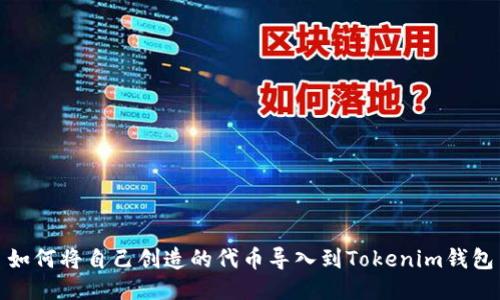 如何将自己创造的代币导入到Tokenim钱包
