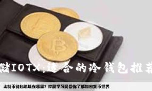 如何安全存储IOTX：适合的冷钱包推荐与使用指南