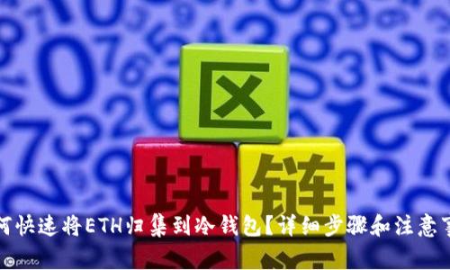 如何快速将ETH归集到冷钱包？详细步骤和注意事项