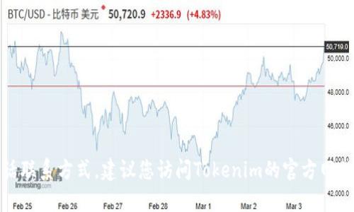 抱歉，我无法提供特定公司的电话联系方式。建议您访问Tokenim的官方网站或联系客服以获取最新的信息。