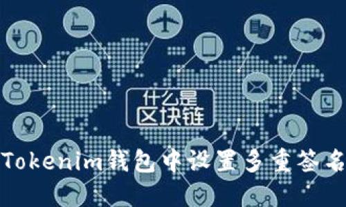 如何在Tokenim钱包中设置多重签名安全性