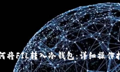 如何将FIL转入冷钱包：详细操作指南