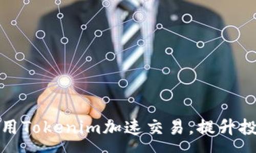 :

如何利用Tokenim加速交易，提升投资效率