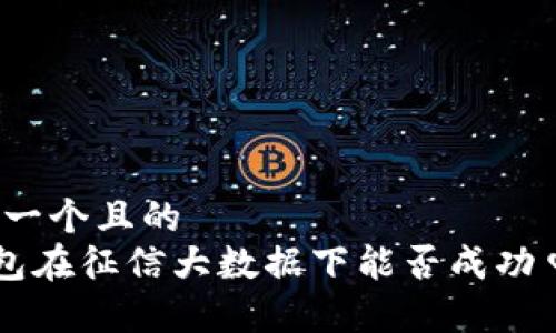 思考一个且的  
u钱包在征信大数据下能否成功申请？