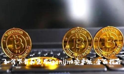 如何下载和使用Tronlink安卓版：全面指南
