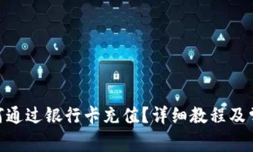 Tokenim如何通过银行卡充值？详细教程及常见问题解析