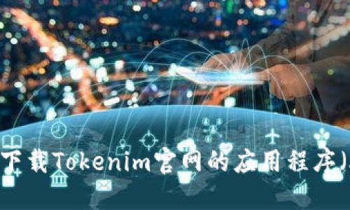 如何下载Tokenim官网的应用程序（APP）