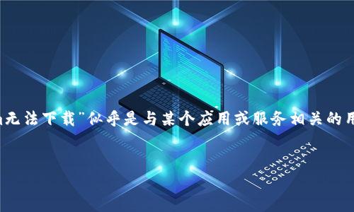在处理你的请求之前，首先我们需要确认一下具体话题。你提到的“tokenim无法下载”似乎是与某个应用或服务相关的用户问题。那么，为了满足和用户搜索的需要，我们可以将和关键词设定如下：


Tokenim无法下载的解决方法与常见问题解析