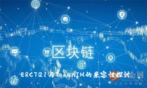  ERC721与TokenIM的兼容性探讨