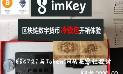  ERC721与TokenIM的兼容性探讨