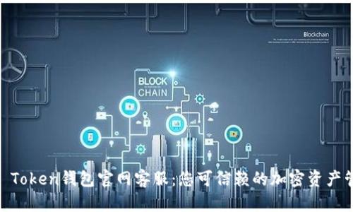 优质IM Token钱包官网客服：您可信赖的加密资产管理助手