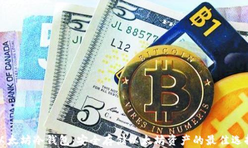 
以太坊冷钱包：安全存储以太坊资产的最佳选择