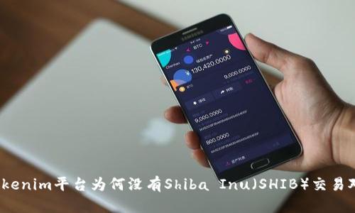 Tokenim平台为何没有Shiba Inu（SHIB）交易对？