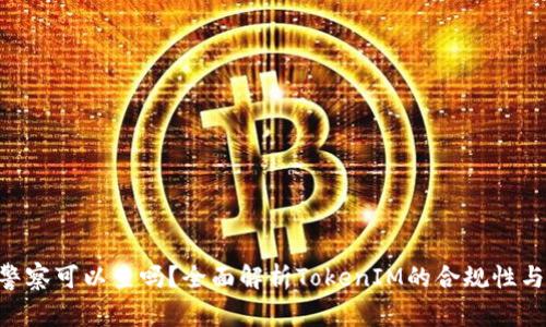 tokenim警察可以查吗？全面解析TokenIM的合规性与隐私保护