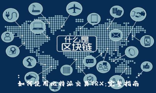 :
如何使用比特派交易TRX：完整指南