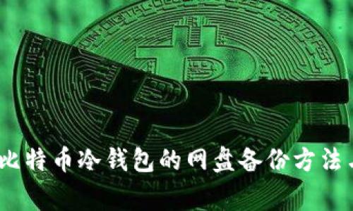 全面解析：比特币冷钱包的网盘备份方法与注意事项