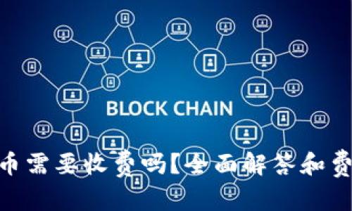 思考内容

Tokenim存币需要收费吗？全面解答和费用结构解析
