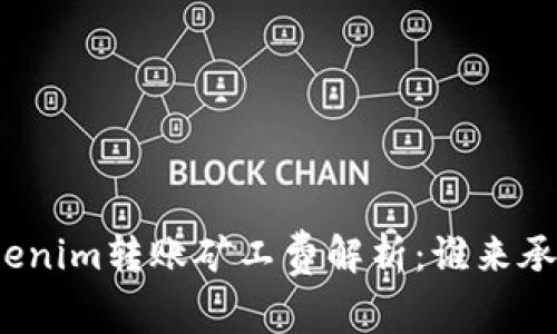 Tokenim转账矿工费解析：谁来承担？