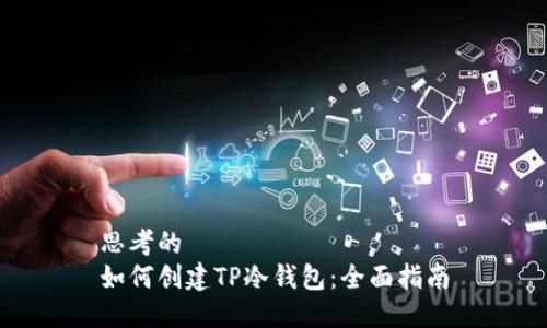 思考的
如何创建TP冷钱包：全面指南