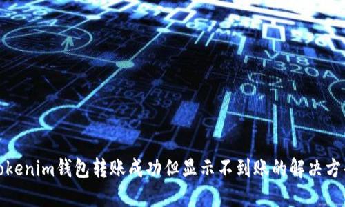 Tokenim钱包转账成功但显示不到账的解决方案