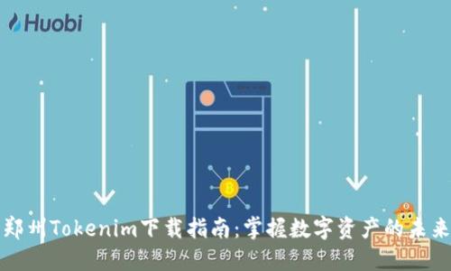 郑州Tokenim下载指南：掌握数字资产的未来