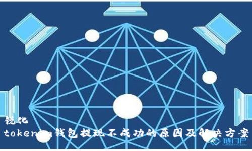 锐化
tokenim钱包提现不成功的原因及解决方案