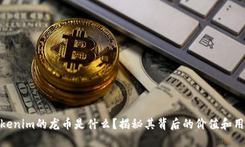 Tokenim的龙币是什么？揭秘其背后的价值和用途