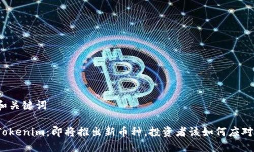 和关键词

Tokenim：即将推出新币种，投资者该如何应对？