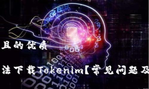 思考一个且的优质

为什么无法下载Tokenim？常见问题及解决方法