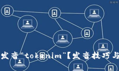 如何正确发音“tokenim”？发音技巧与实例解析