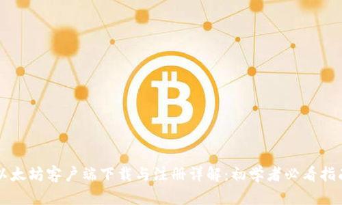 以太坊客户端下载与注册详解：初学者必看指南