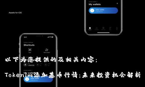 以下为您提供的及相关内容：

Tokenim添加基币行情：未来投资机会解析