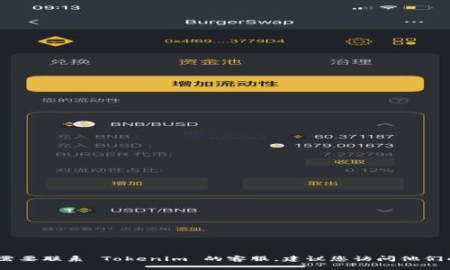 抱歉，我无法提供具体的客户服务电话或联系信息。如果您需要联系 Tokenim 的客服，建议您访问他们的官方网站或通过相关社交媒体平台获取最新的联系信息。