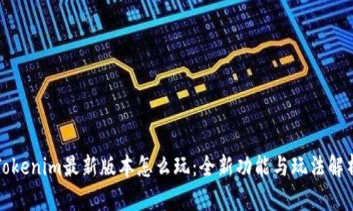 Tokenim最新版本怎么玩：全新功能与玩法解析