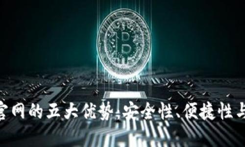 TokenIM官网的五大优势：安全性、便捷性与用户体验