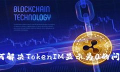 如何解决TokenIM显示为0的问