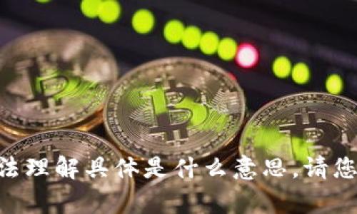 抱歉，您提到的“tokenim”以及该上下文没有详细内容，我无法理解具体是什么意思。请您提供更多背景信息或是重新提出您的问题。我会尽力帮助您。