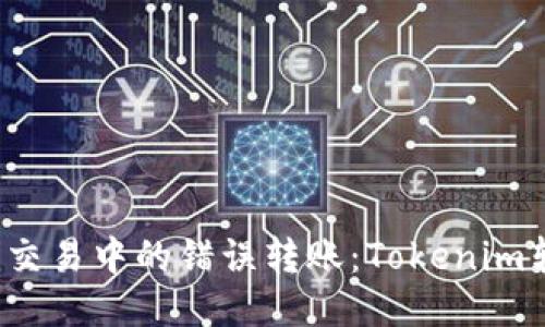 如何处理币圈交易中的错误转账：Tokenim转错了怎么办？