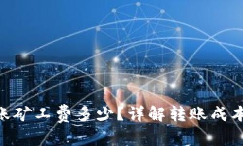 Tokenim转账矿工费多少？详解转账成本与影响因素