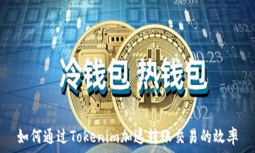   
如何通过Tokenim加速转账交易的效率