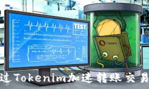   
如何通过Tokenim加速转账交易的效率