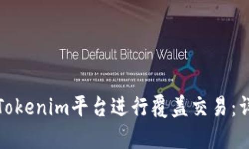 如何使用Tokenim平台进行覆盖交易：详解与技巧