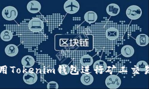 如何使用Tokenim钱包进行矿工交易和管理