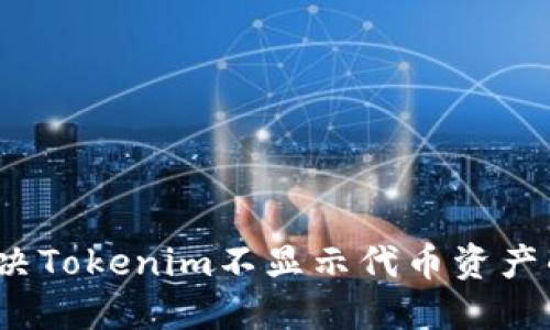如何解决Tokenim不显示代币资产的问题？